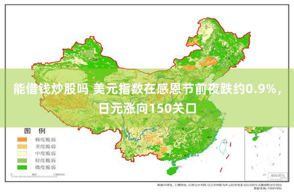 能借钱炒股吗 美元指数在感恩节前夜跌约0.9%，日元涨向150关口