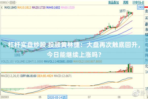 杠杆实盘炒股 投顾黄林捷：大盘再次触底回升，今日能继续上涨吗？